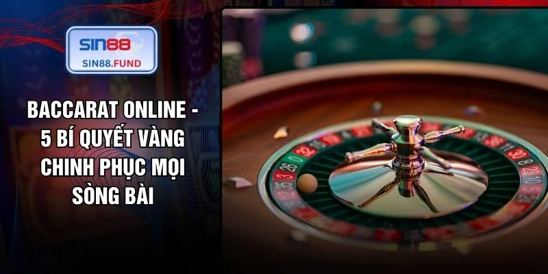 Baccarat Online - 5 Bí Quyết Vàng Chinh Phục Mọi Sòng Bài 