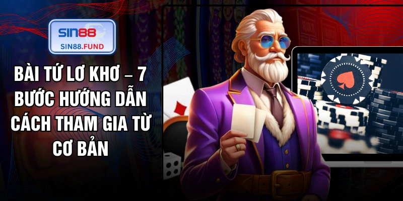 Bài Tứ Lơ Khơ – 7 Bước Hướng Dẫn Cách Tham Gia Từ Cơ Bản