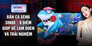 Bắn Cá Xèng SIN88 – 8 Điểm Giúp Dễ Làm Quen Và Trải Nghiệm