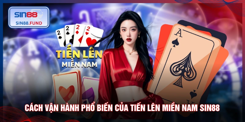 Cách vận hành phổ biến của Tiến Lên Miền Nam SIN88