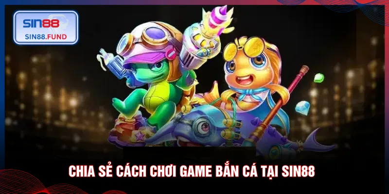 Chia sẻ cách chơi game bắn cá tại SIN88