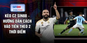 Kèo C2 SIN88 – Hướng Dẫn Cách Vào Tiền Theo 2 Thời Điểm