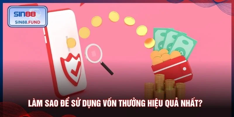 Làm sao để sử dụng vốn thưởng hiệu quả nhất?