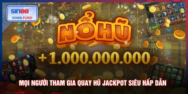 Mọi người tham gia quay hũ Jackpot siêu hấp dẫn
