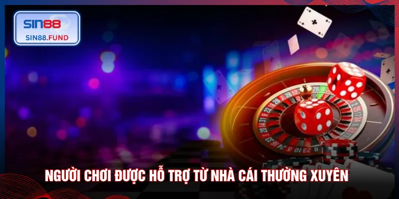Người chơi được hỗ trợ từ nhà cái thường xuyên