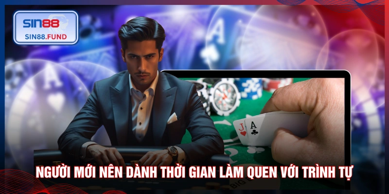 Người mới nên dành thời gian làm quen với trình tự