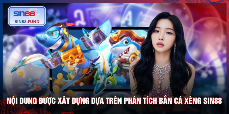 Nội dung được xây dựng dựa trên phân tích bắn cá Xèng SIN88