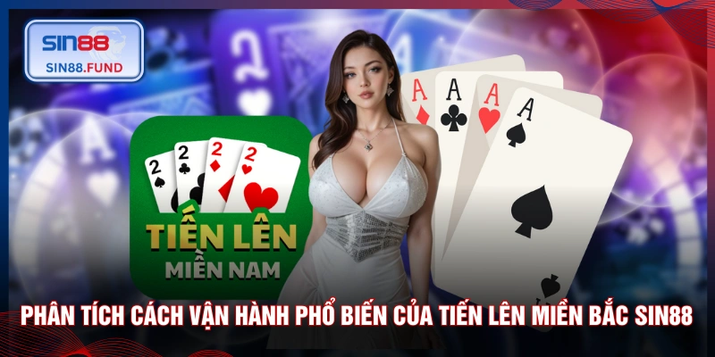 Phân tích cách vận hành phổ biến của Tiến Lên Miền Bắc SIN88