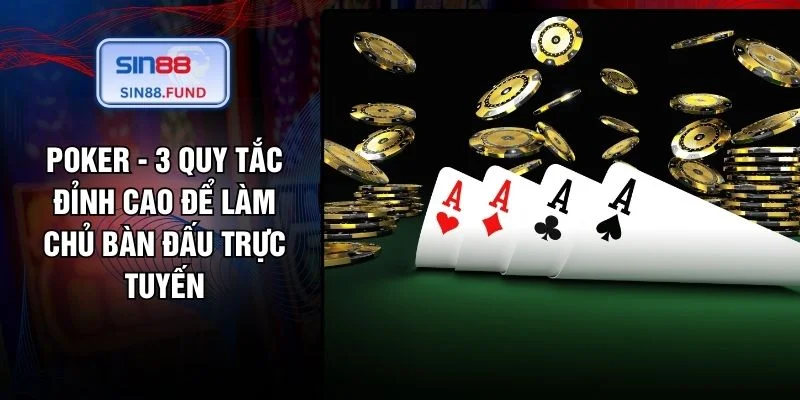 Poker - 3 Quy Tắc Đỉnh Cao Để Làm Chủ Bàn Đấu Trực Tuyến