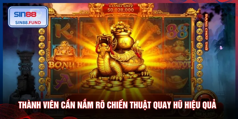 Thành viên cần nắm rõ chiến thuật quay hũ hiệu quả