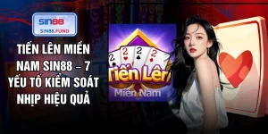 Tiến Lên Miền Nam SIN88 – 7 Yếu Tố Kiểm Soát Nhịp Hiệu Quả