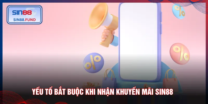 Yếu tố bắt buộc khi nhận khuyến mãi SIN88